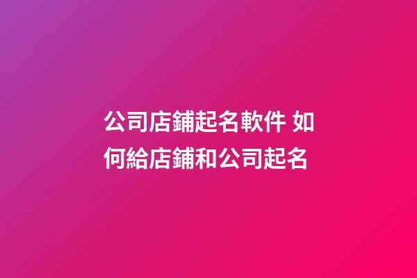 公司店鋪起名軟件 如何給店鋪和公司起名-第1張-公司起名-玄機派